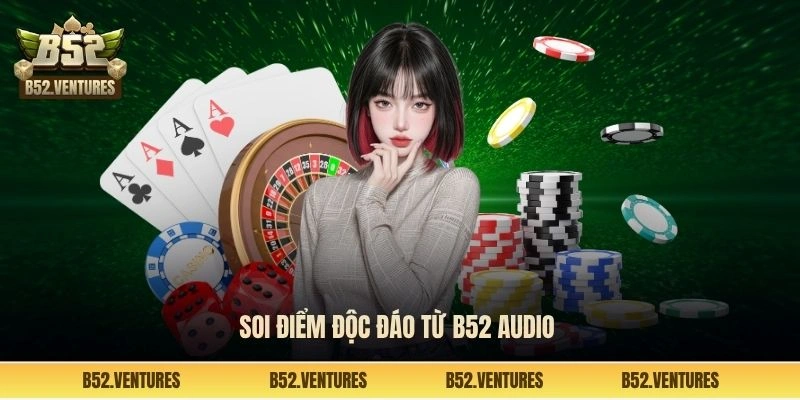 Soi điểm độc đáo từ B52 audio