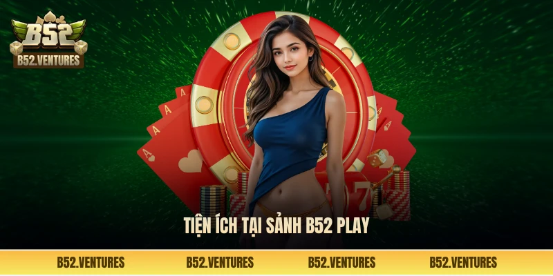 Tiện ích tại sảnh B52 play