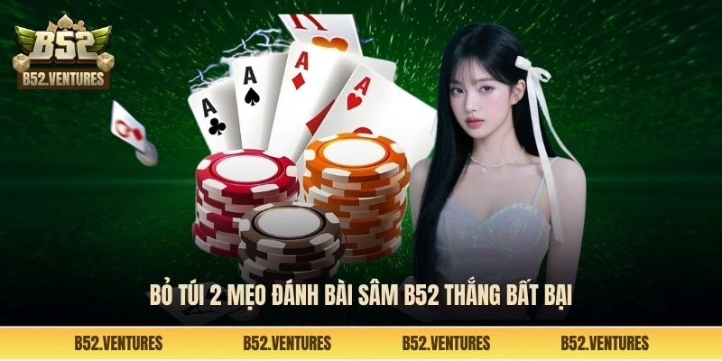 Bỏ túi 2 mẹo đánh bài sâm B52 thắng bất bại