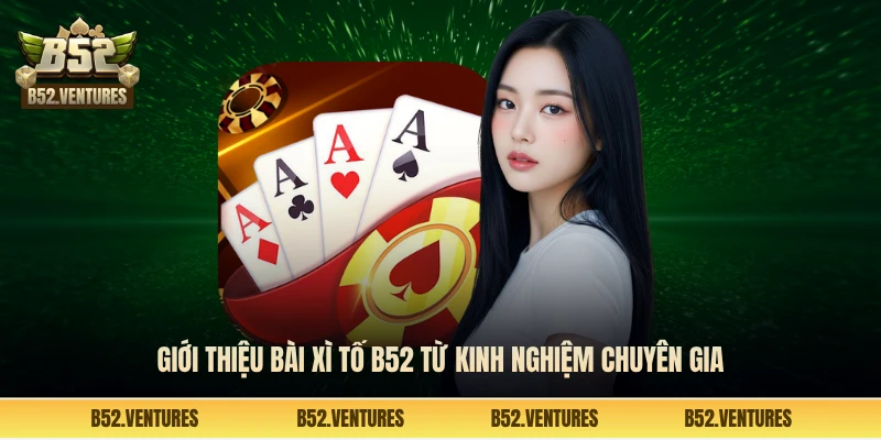 Giới thiệu bài xì tố B52 từ kinh nghiệm chuyên gia