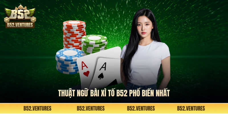 Thuật ngữ bài xì tố B52 phổ biến nhất