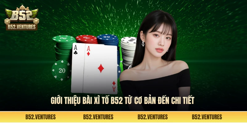 Giới thiệu bài xì tố B52 từ cơ bản đến chi tiết