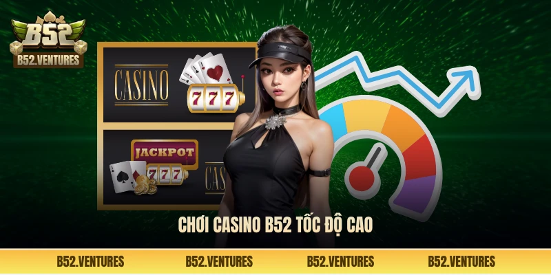 Chơi casino B52 tốc độ cao