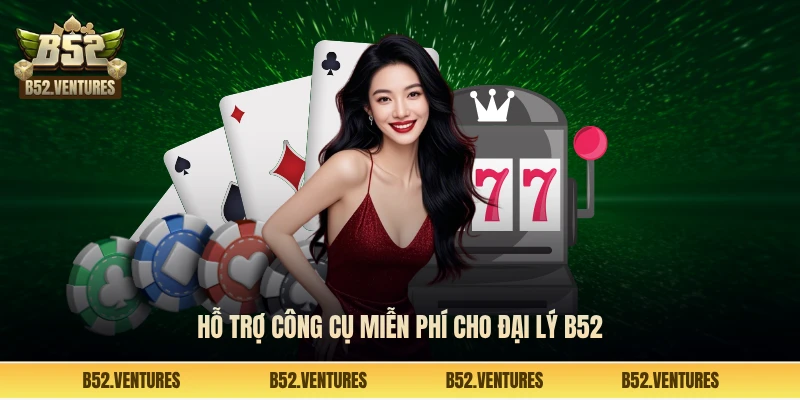 Hỗ trợ công cụ miễn phí cho đại lý B52