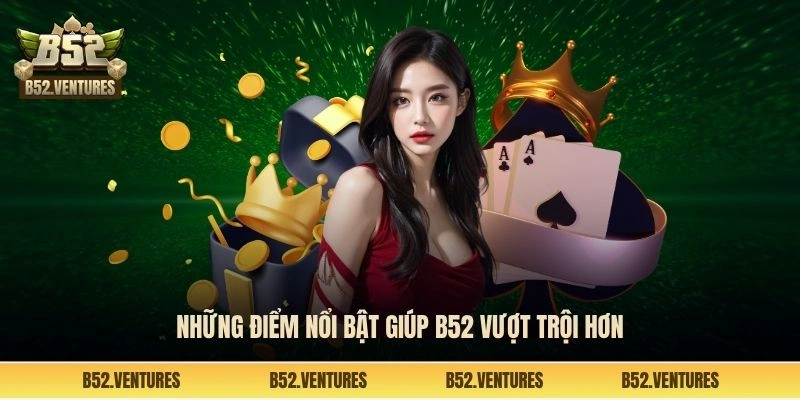 Những điểm nổi bật giúp b52 vượt trội hơn
