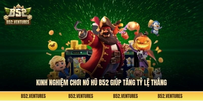 Kinh nghiệm chơi nổ hũ B52 giúp tăng tỷ lệ thắng