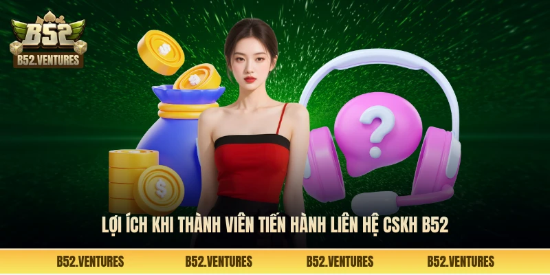 Lợi ích khi thành viên tiến hành liên hệ CSKH B52