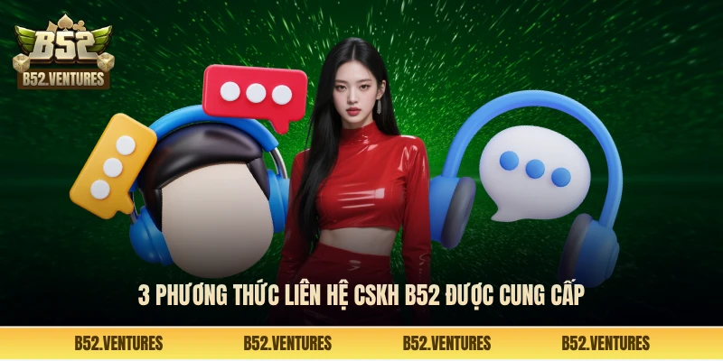 3 phương thức liên hệ CSKH B52 được cung cấp
