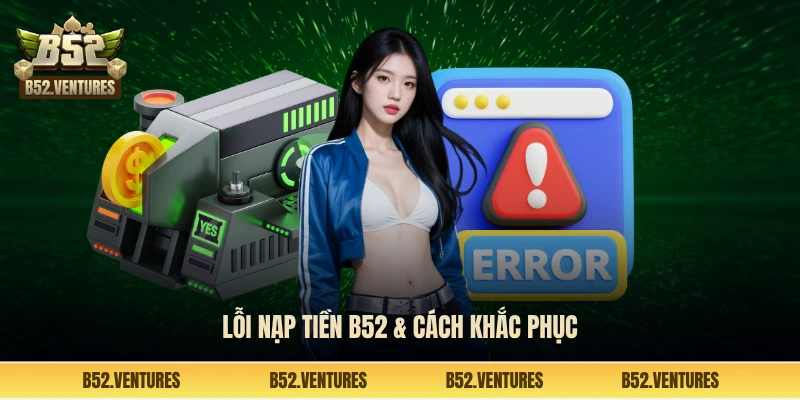 Lỗi nạp tiền B52 & cách khắc phục