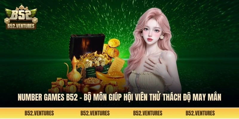 Number games B52 - Bộ môn giúp hội viên thử thách độ may mắn