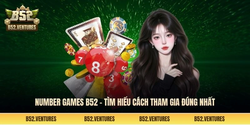 Number games B52 - Tìm hiểu cách tham gia đúng nhất