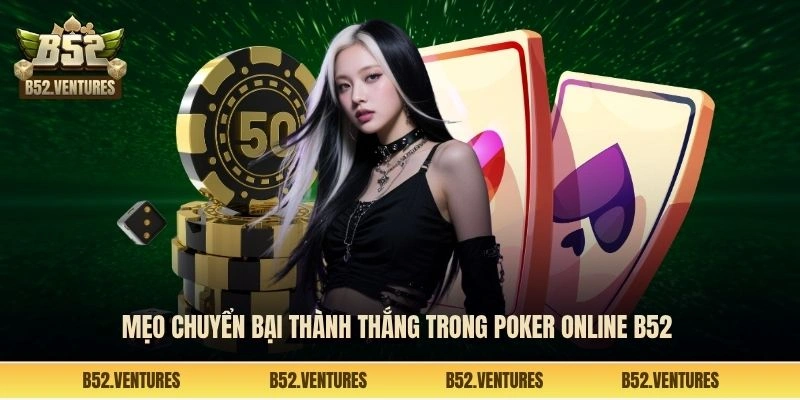 Mẹo chuyển bại thành thắng trong Poker online B52
