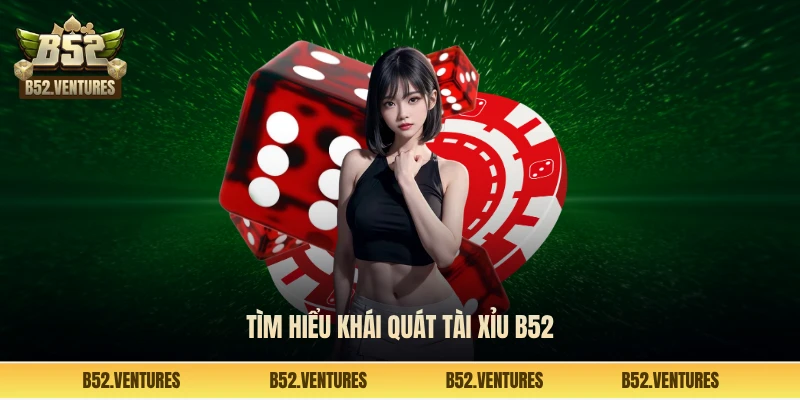 Tìm hiểu khái quát tài xỉu B52