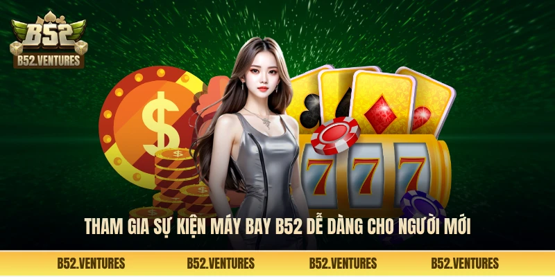 Tham gia sự kiện máy bay B52 dễ dàng cho người mới