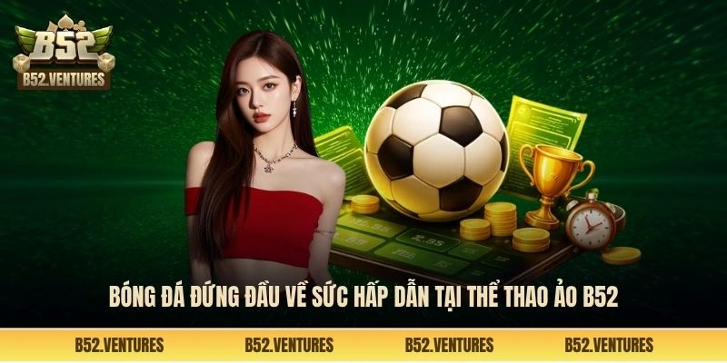 Bóng đá đứng đầu về sức hấp dẫn tại thể thao ảo B52