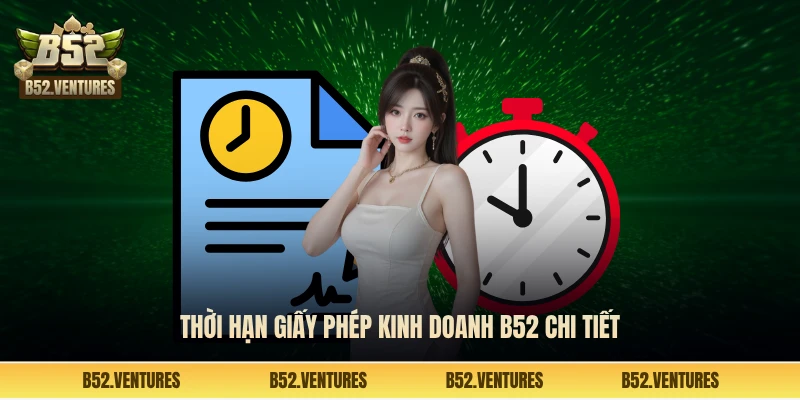 Thời hạn giấy phép kinh doanh B52 chi tiết