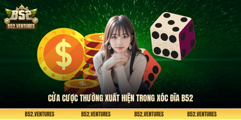 Cửa cược thường xuất hiện trong xóc đĩa B52