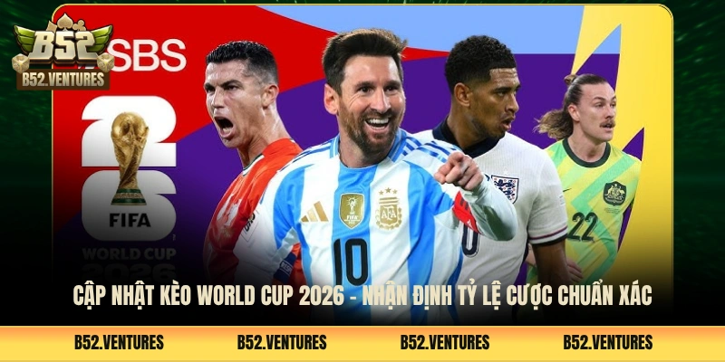 Cập Nhật Kèo World Cup 2026 - Nhận Định Tỷ Lệ Cược Chuẩn Xác