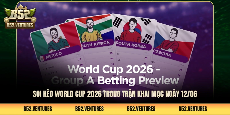 Soi kèo World Cup 2026 trong trận khai mạc ngày 12/06