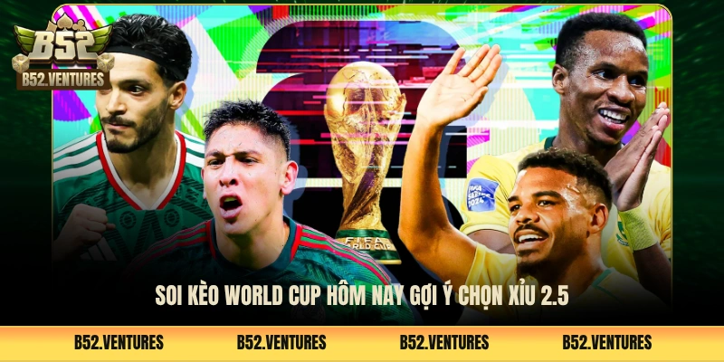 Soi kèo World Cup hôm nay gợi ý chọn xỉu 2.5